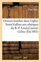 Oraison Funebre Prononcee Dans L'Eglise Saint-Vulfran Aux Obseques Du R. P. Louis-Casimir Gelon