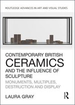 Routledge Advances in Art and Visual Studies - Contemporary British Ceramics and the Influence of Sculpture