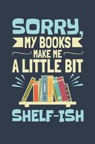 Sorry My Books Make Me a Little Bit Shelf-Ish
