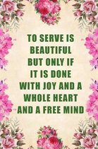 To Serve Is Beautiful But Only If It Is Done with Joy and a Whole Heart and a Free Mind