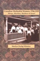 Canadian Methodist Women, 1766-1925: Marys, Marthas, Mothers in Israel