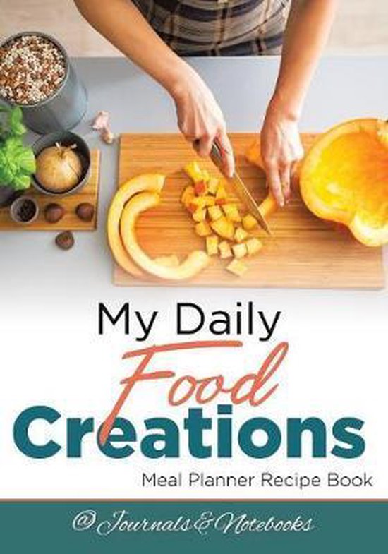 My Daily Food Creations. Meal Planner Recipe Book. - cover
