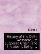 History of the Delhi Massacre, Its Supposed Origin, and the Means Being ...