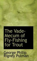The Vade-Mecum of Fly-Fishing for Trout