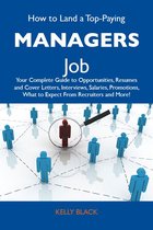 How to Land a Top-Paying Managers Job: Your Complete Guide to Opportunities, Resumes and Cover Letters, Interviews, Salaries, Promotions, What to Expect From Recruiters and More