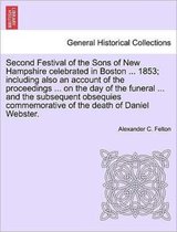 Second Festival of the Sons of New Hampshire Celebrated in Boston ... 1853; Including Also an Account of the Proceedings ... on the Day of the Funeral ... and the Subsequent Obsequ
