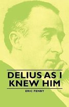 Delius As I Knew Him