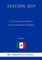 Ley de Caminos, Puentes Y Autotransporte Federal (Mexico) (Edicion 2019)