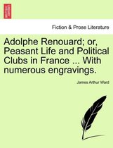 Adolphe Renouard; Or, Peasant Life and Political Clubs in France ... with Numerous Engravings.