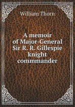 A memoir of Major-General Sir R. R. Gillespie knight commmander