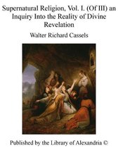 Supernatural Religion, Vol. I. (of III) an inquiry into The Reality of Divine Revelation