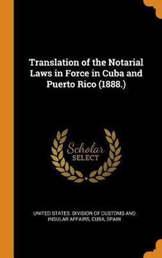 Translation of the Notarial Laws in Force in Cuba and Puerto Rico (1888.)