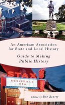 American Association for State and Local History-An American Association for State and Local History Guide to Making Public History