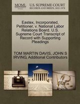 Eastex, Incorporated, Petitioner, V. National Labor Relations Board. U.S. Supreme Court Transcript of Record with Supporting Pleadings