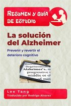 Resumen y guía de estudio 17 - Resumen Y Guía De Estudio – La Solución Del Alzheimer: Prevenir Y Revertir El Deterioro Cognitivo