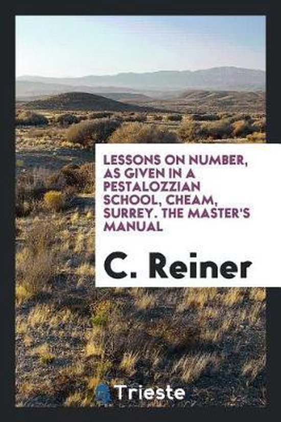 Lessons on Number, as Given in a Pestalozzian School, Cheam, Surrey. the Master's Manual