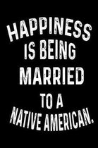 Happiness Is Being Married To A Native American.