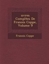 Uvres Completes de Fran OIS Copp E, Volume 9