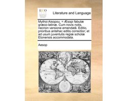 Mythoi Aisopou. = Sopi Fabul) Gr)co-Latin). Cum Novis Notis, Necnon Versione Emendat(. Editio, Prioribus Antehac Editis Correctior; Et Ad Usum Juventutis Regi) Schol) Etonensis Accommodata.