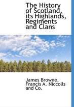 The History of Scotland, Its Highlands, Regiments and Clans