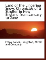 Land of the Lingering Snow. Chronicles of a Stroller in New England from January to June