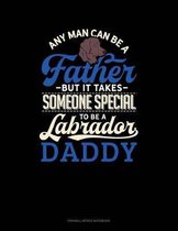 Any Man Can Be a Father But It Takes Someone Special to Be a Labrador Daddy