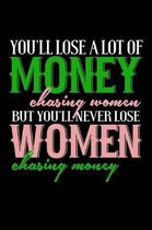 You'll Lose A Lot Of Money Chasing Women