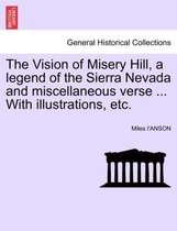 The Vision of Misery Hill, a Legend of the Sierra Nevada and Miscellaneous Verse ... with Illustrations, Etc.