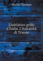 L'Adriatico golfo d'Italia. L'italianita di Trieste