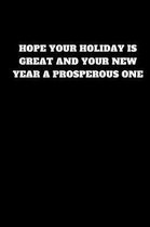 Hope Your Holiday Is Great and Your New Year a Prosperous One