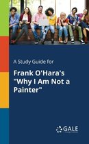 A Study Guide for Frank O'Hara's Why I Am Not a Painter