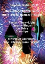 Multi-Stage Space Guns, Micro-Pulse Nuclear Rockets, and Faster-Than-Light Quark-Gluon Ion Drive Starships