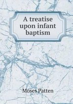 A treatise upon infant baptism