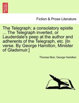 The Telegraph; A Consolatory Epistle ... the Telegraph Inverted, or Lauderdale's Peep at the Author and Adherents of the Telegraph, Etc. [In Verse. by George Hamilton, Minister of