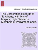 The Corporation Records of St. Albans, with Lists of Mayors, High Stewards, Members of Parliament, Andc.