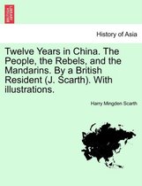 Twelve Years in China. the People, the Rebels, and the Mandarins. by a British Resident (J. Scarth). with Illustrations.