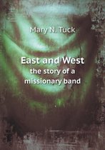 East and West the story of a missionary band