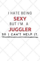 I Hate Being Sexy But I'm A Juggler So I Can't Help It