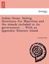 Indian Ocean. Sailing Directions for Mauritius and the Islands Included in Its Government. ... with an Appendix