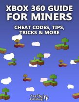 Xbox 360 Cheats for Miners - Cheat Codes, Tips, Tricks & More: (An Unofficial Minecraft Book)