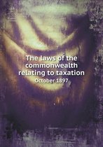 The laws of the commonwealth relating to taxation October 1897