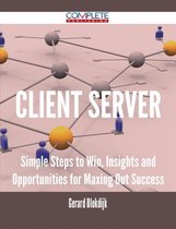 client server - Simple Steps to Win, Insights and Opportunities for Maxing Out Success
