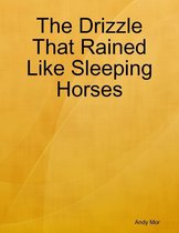The Drizzle That Rained Like Sleeping Horses