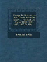 Voyage de D Couvertes Aux Terres Australes Ex Cut ... Pendant Les Ann Es 1800, 1801, 1802, 1803 Et 1804 ...