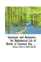 Synonyms and Antonyms; An Alphabetical List of Words in Common Use, ...