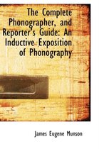 The Complete Phonographer, and Reporter's Guide