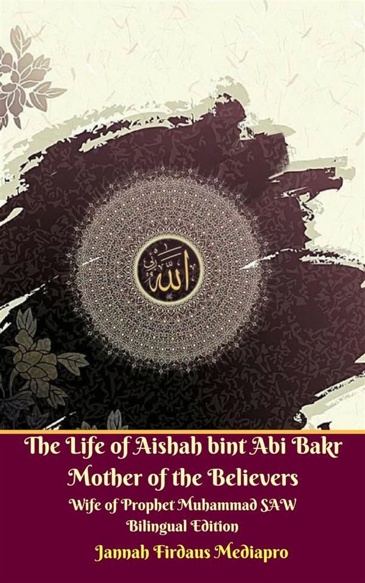 The Life of Aishah bint Abi Bakr Mother of the Believers Wife of Prophet Muhammad SAW Bilingual Edition - Jannah Firdaus Mediapro
