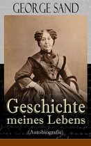 George Sand: Geschichte meines Lebens (Autobiografie) - Vollständige deutsche Ausgabe