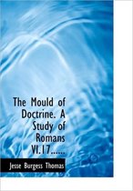 The Mould of Doctrine. a Study of Romans VI.17......