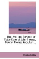 The Lives and Services of Major General John Thomas, Colonel Thomas Knowlton ...